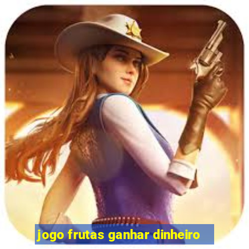 jogo frutas ganhar dinheiro